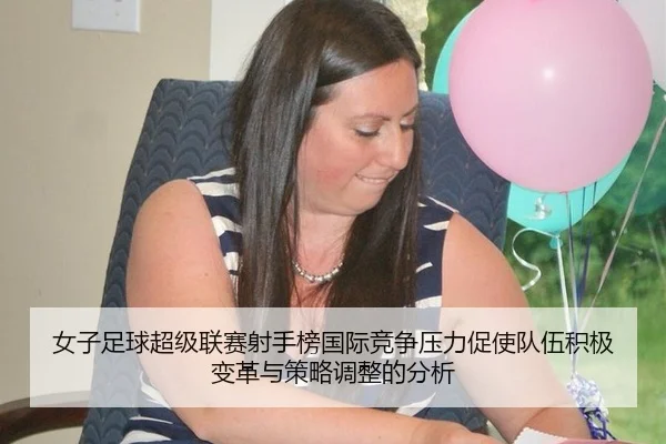 女子足球超级联赛射手榜国际竞争压力促使队伍积极变革与策略调整的分析